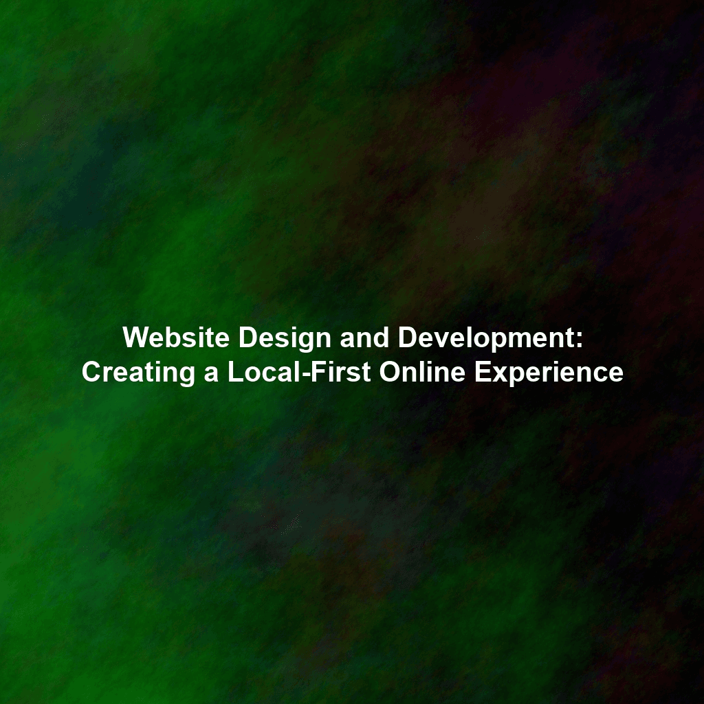 Website Design and Development: Creating a Local-First Online Experience