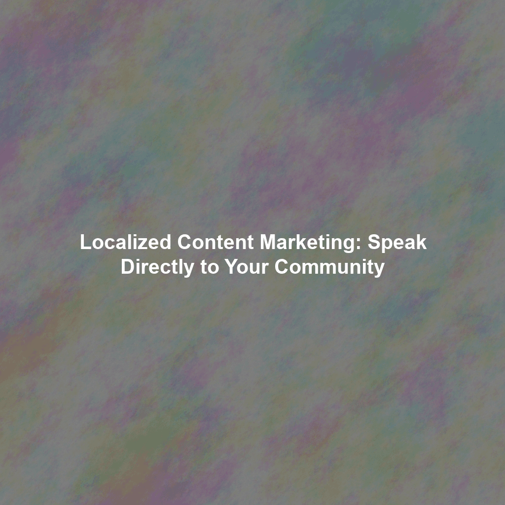 Localized Content Marketing: Speak Directly to Your Community