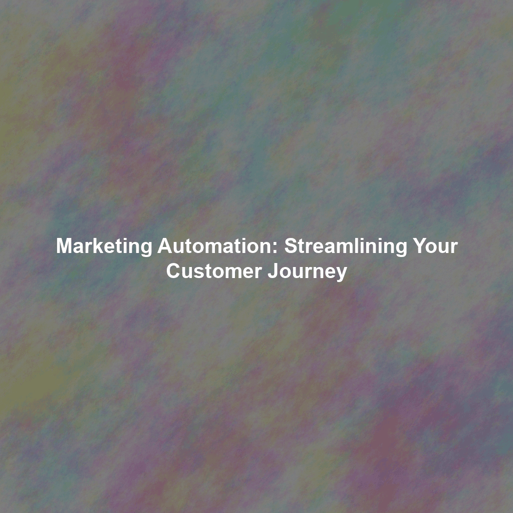 Marketing Automation: Streamlining Your Customer Journey