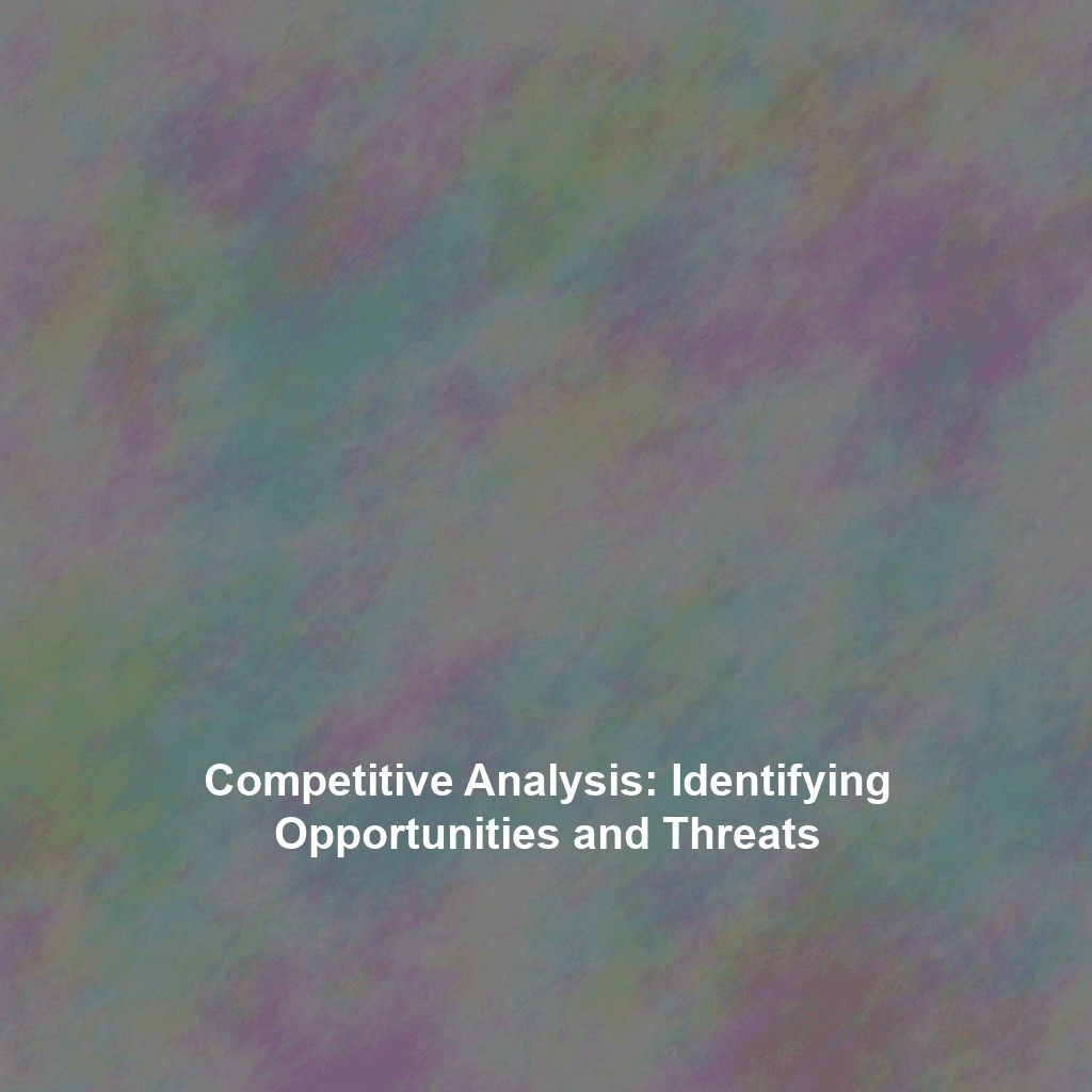 Competitive Analysis: Identifying Opportunities and Threats