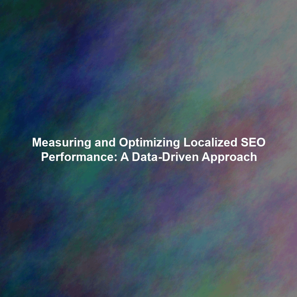 Measuring and Optimizing Localized SEO Performance: A Data-Driven Approach