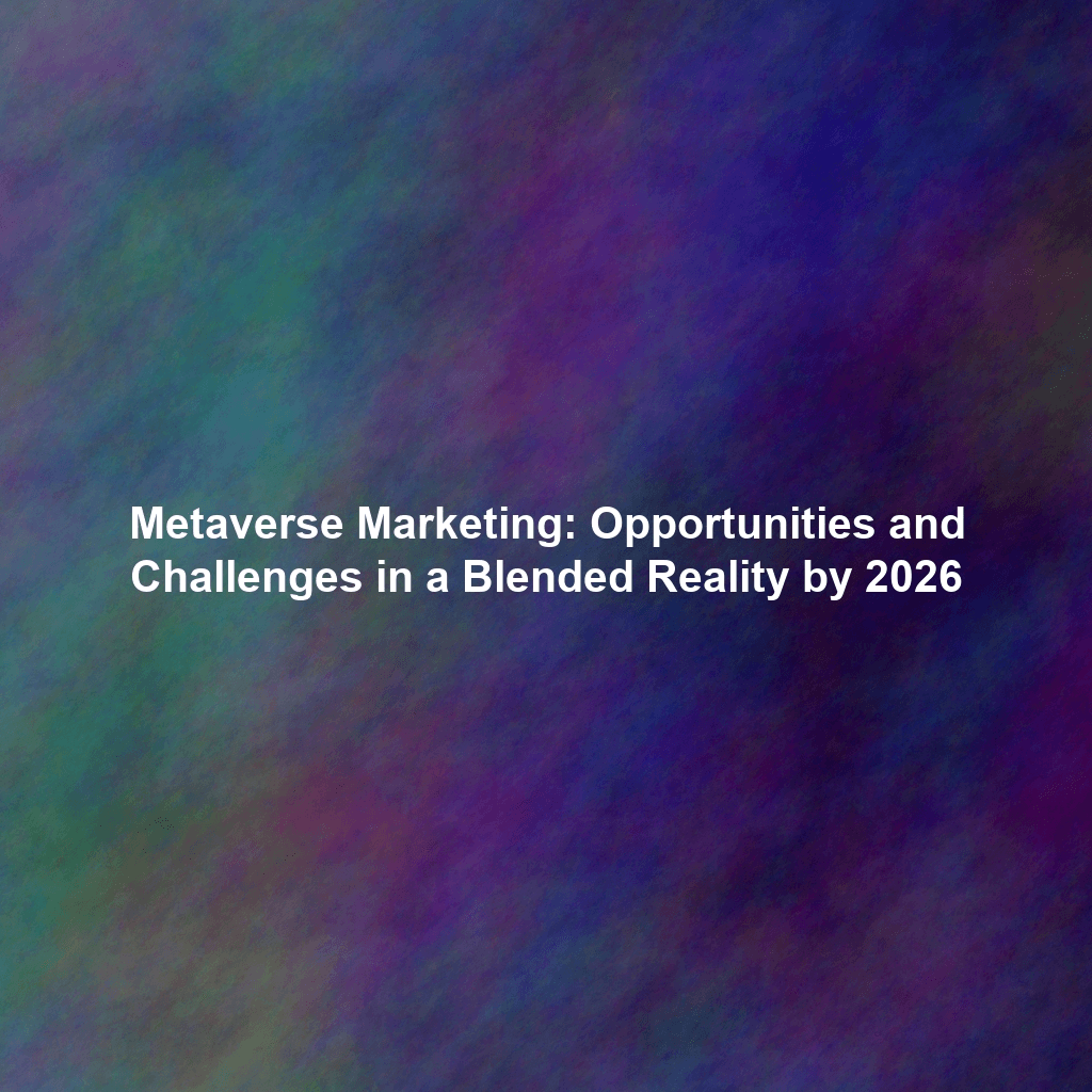 Metaverse Marketing: Opportunities and Challenges in a Blended Reality by 2026
