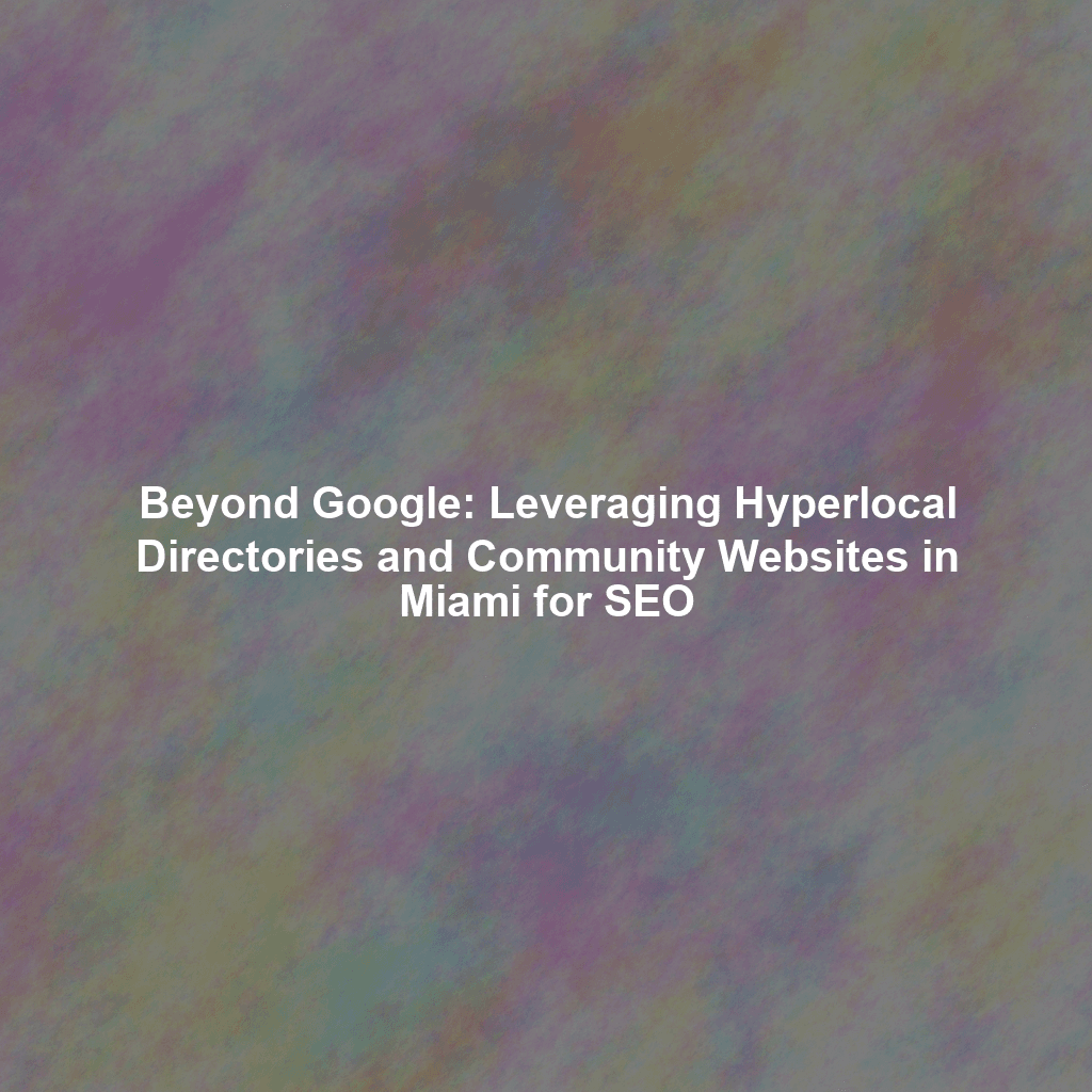 Beyond Google: Leveraging Hyperlocal Directories and Community Websites in Miami for SEO
