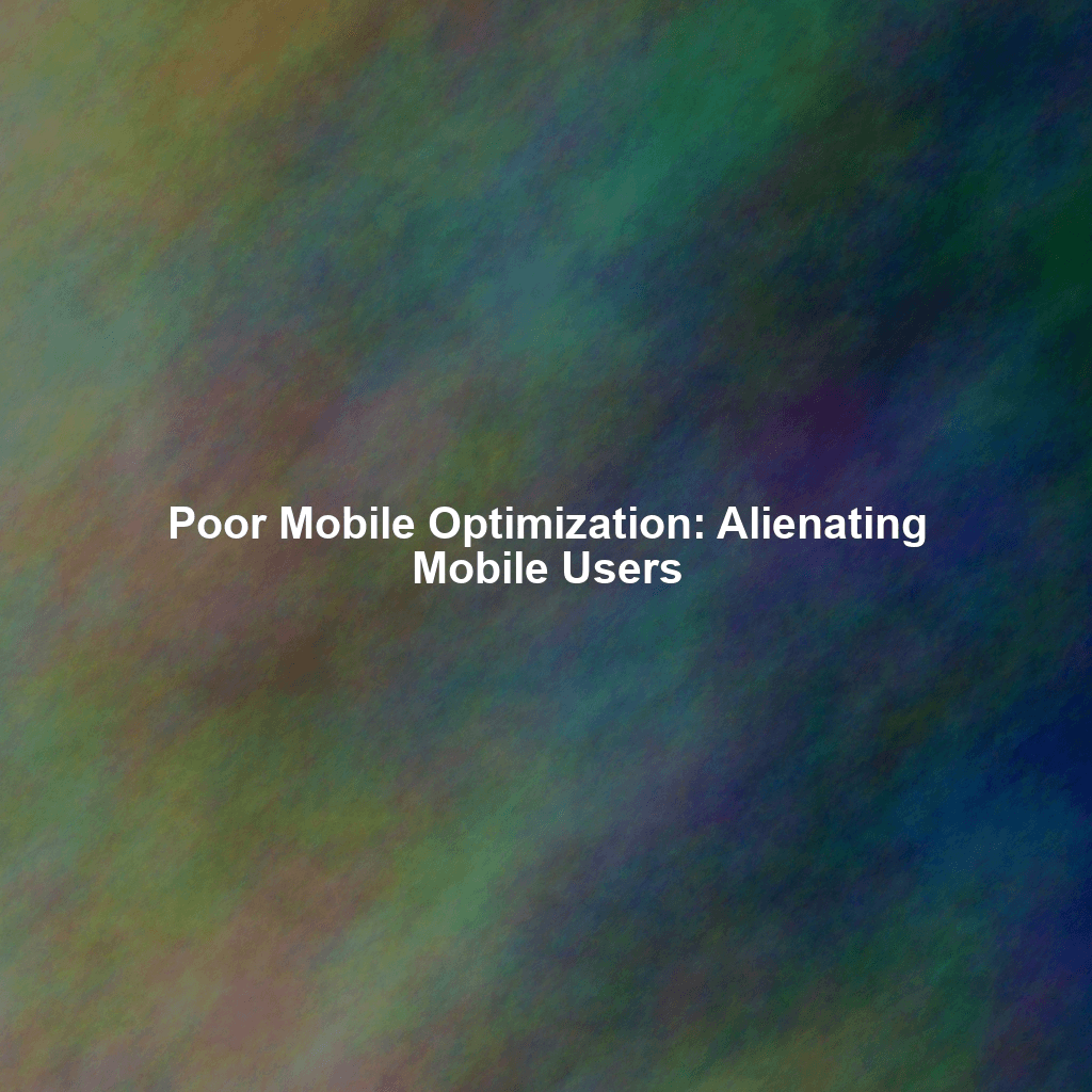 Poor Mobile Optimization: Alienating Mobile Users