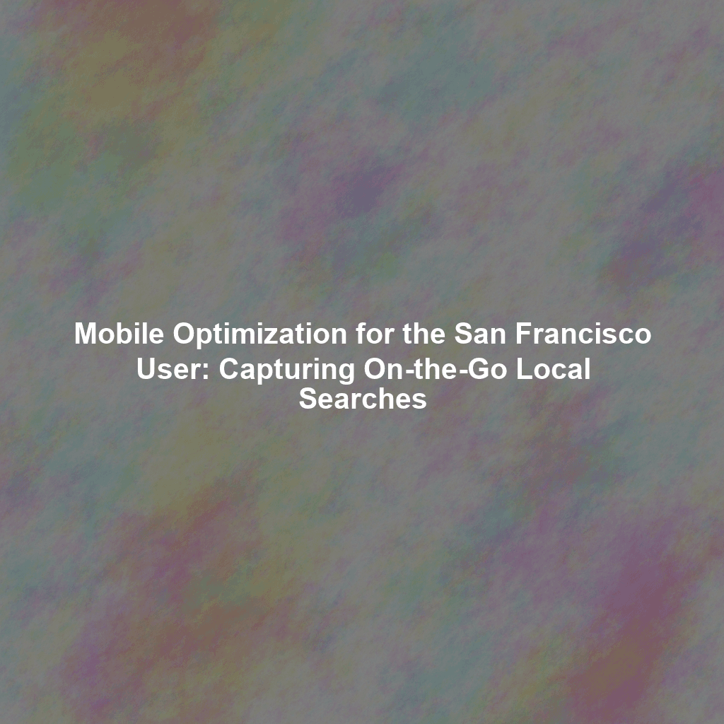 Mobile Optimization for the San Francisco User: Capturing On-the-Go Local Searches