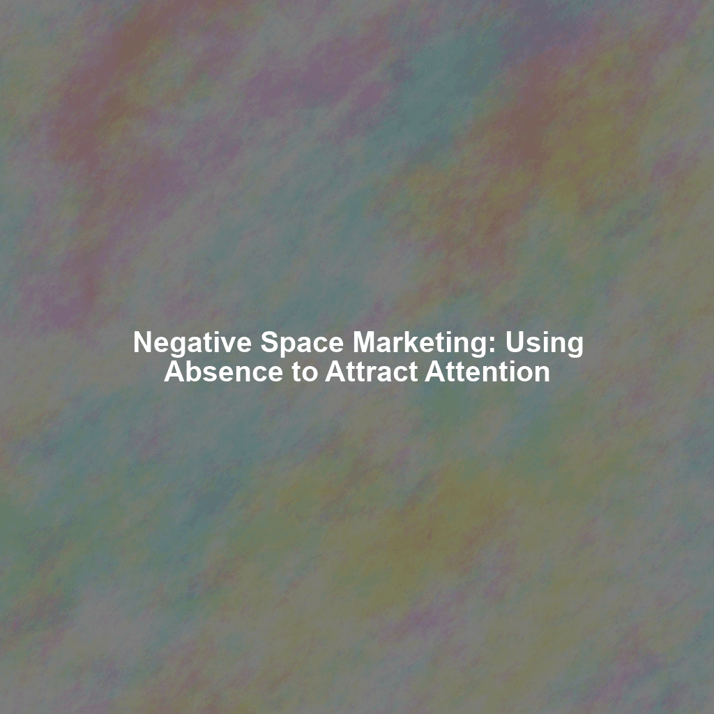 Negative Space Marketing: Using Absence to Attract Attention