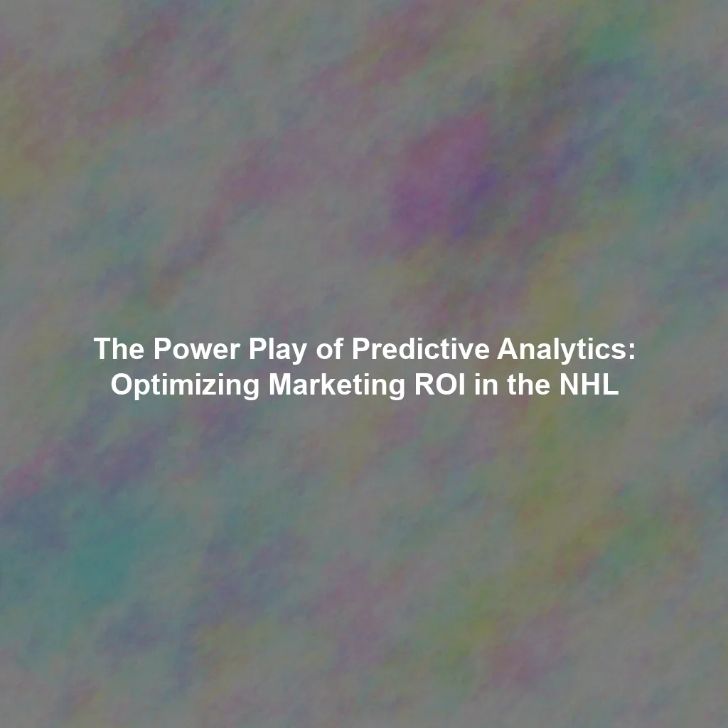 The Power Play of Predictive Analytics: Optimizing Marketing ROI in the NHL