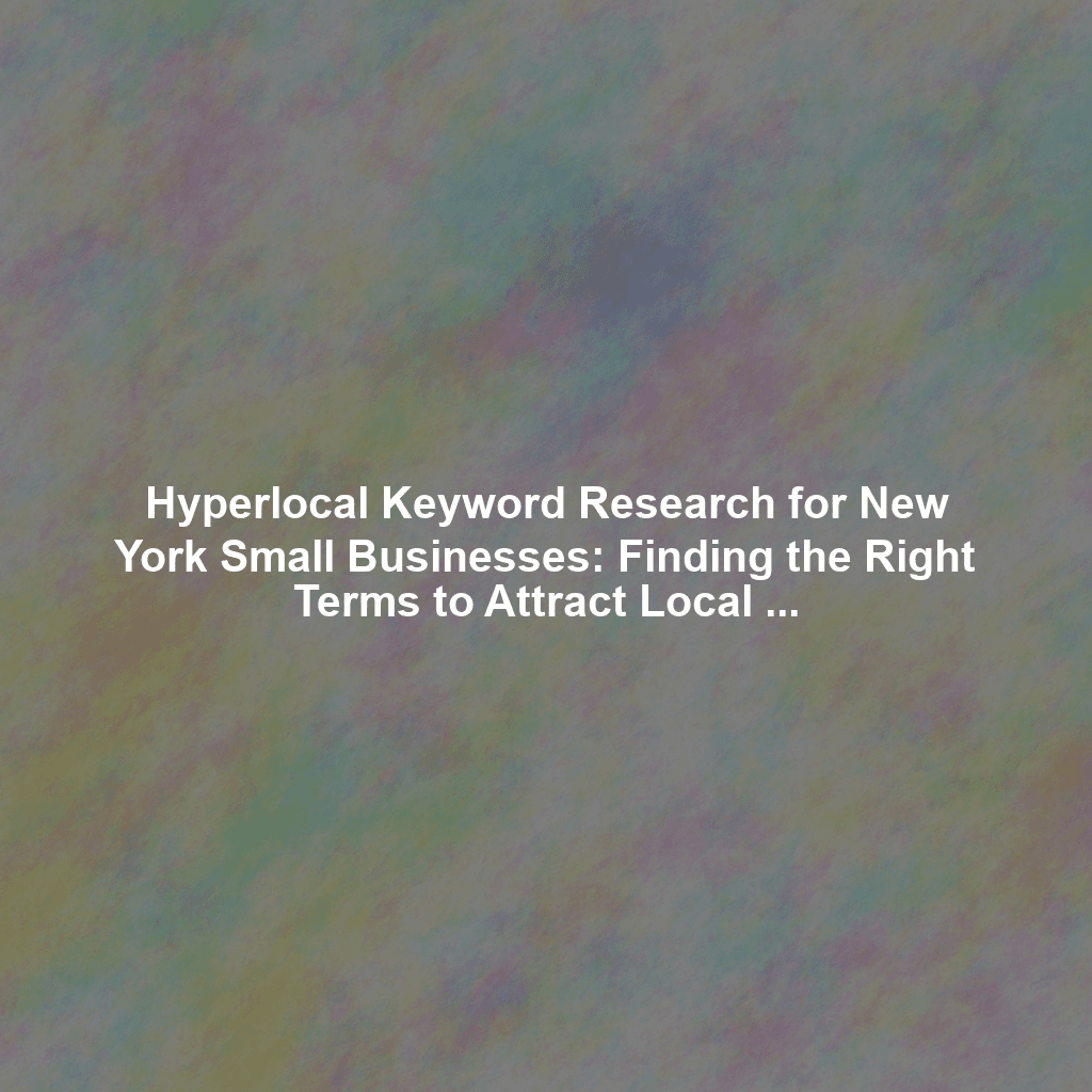 Hyperlocal Keyword Research for New York Small Businesses: Finding the Right Terms to Attract Local Customers
