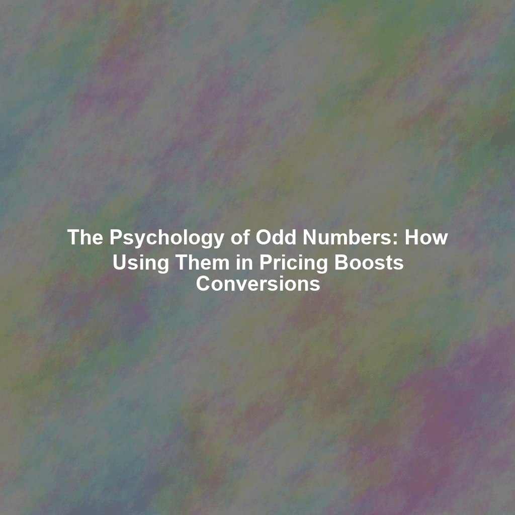 The Psychology of Odd Numbers: How Using Them in Pricing Boosts Conversions