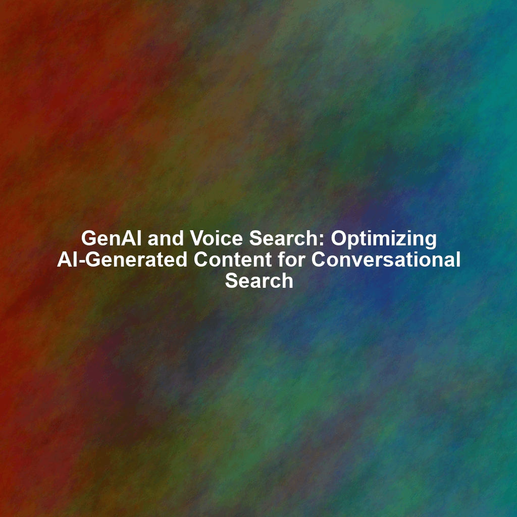 GenAI and Voice Search: Optimizing AI-Generated Content for Conversational Search