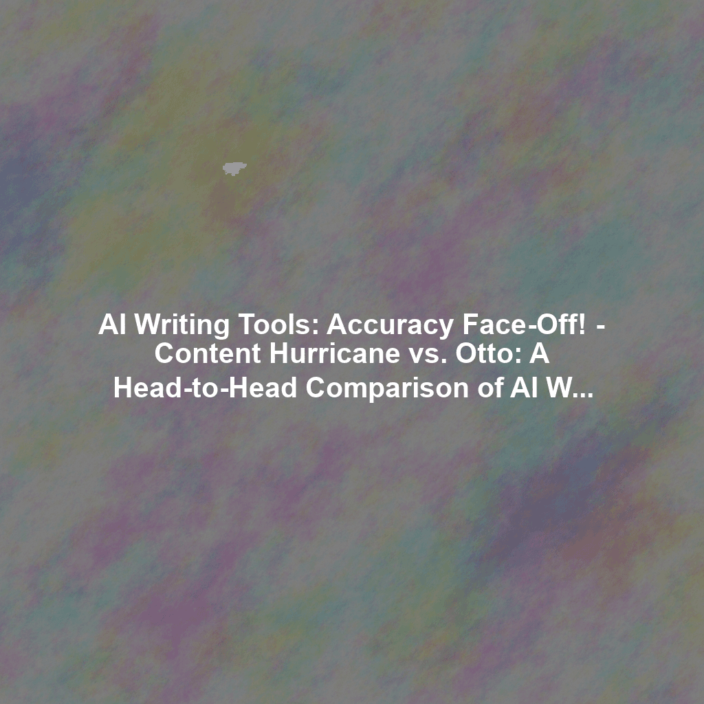 AI Writing Tools: Accuracy Face-Off! - Content Hurricane vs. Otto: A Head-to-Head Comparison of AI Writing Tools for Technical Accuracy in AI Blogs (Pros, Cons, & Case Studies)