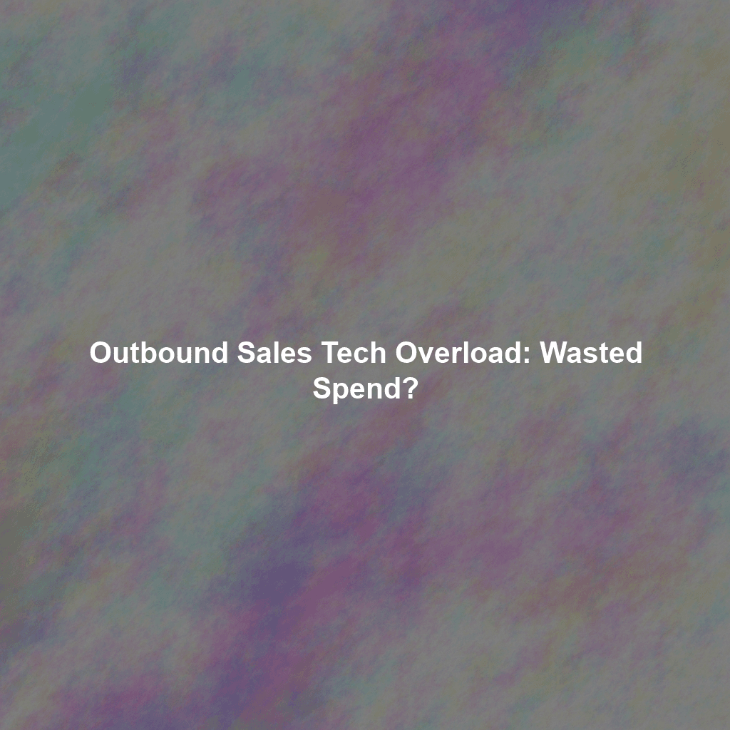 Outbound Sales Tech Overload: Wasted Spend?
