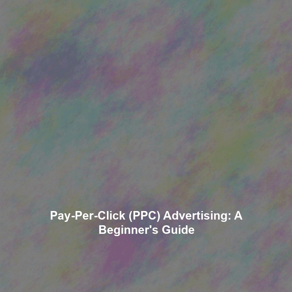 Pay-Per-Click (PPC) Advertising: A Beginner's Guide