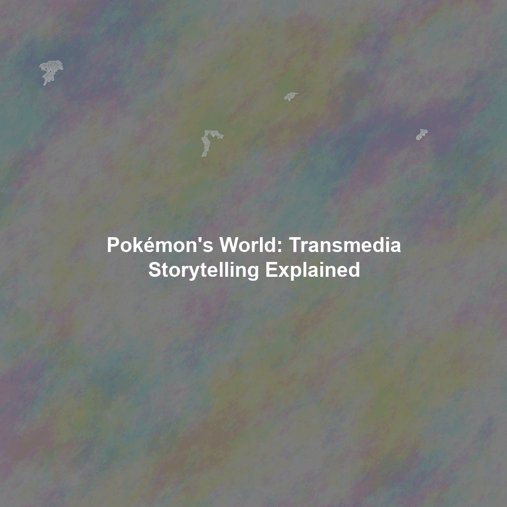Pokémon's World: Transmedia Storytelling Explained