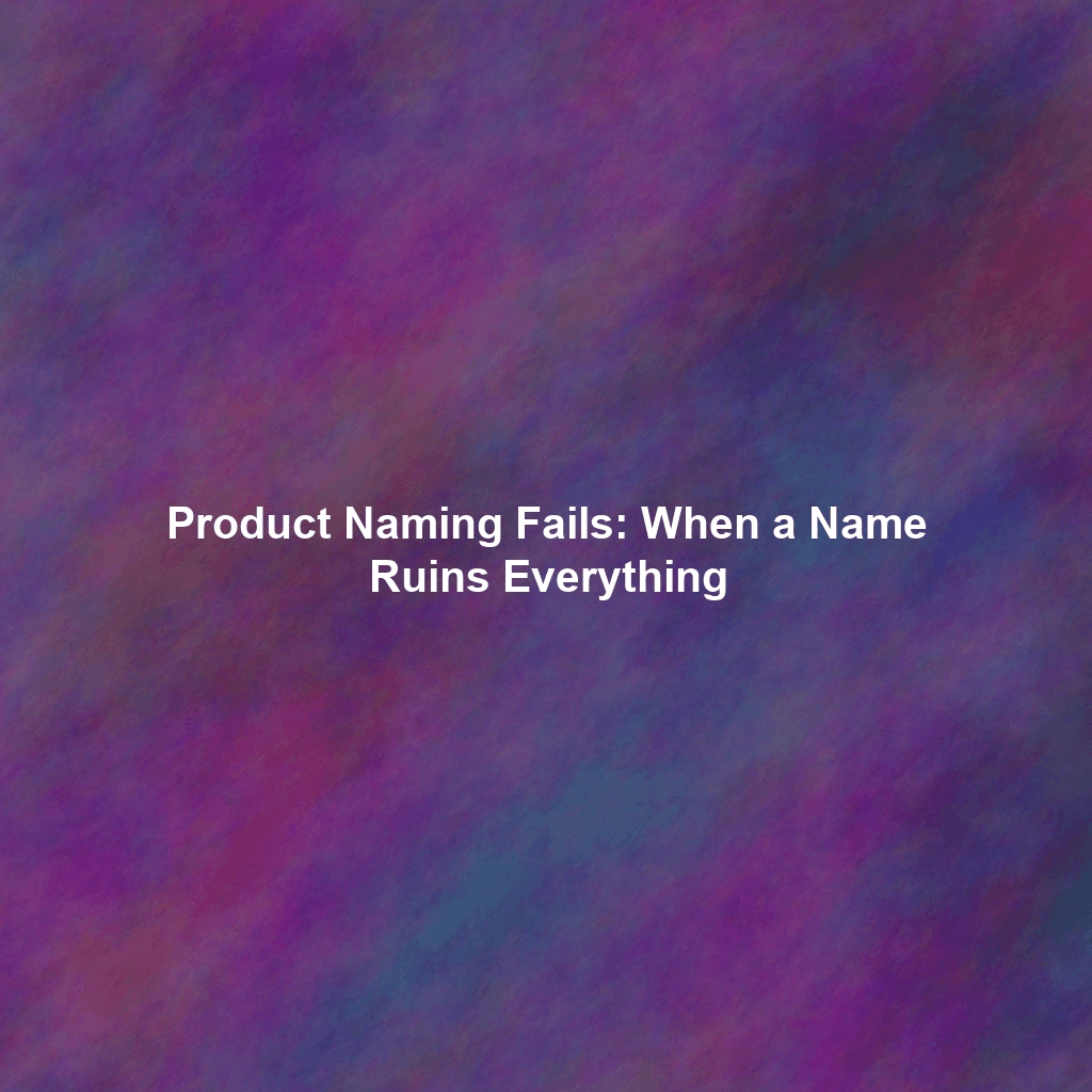 Product Naming Fails: When a Name Ruins Everything