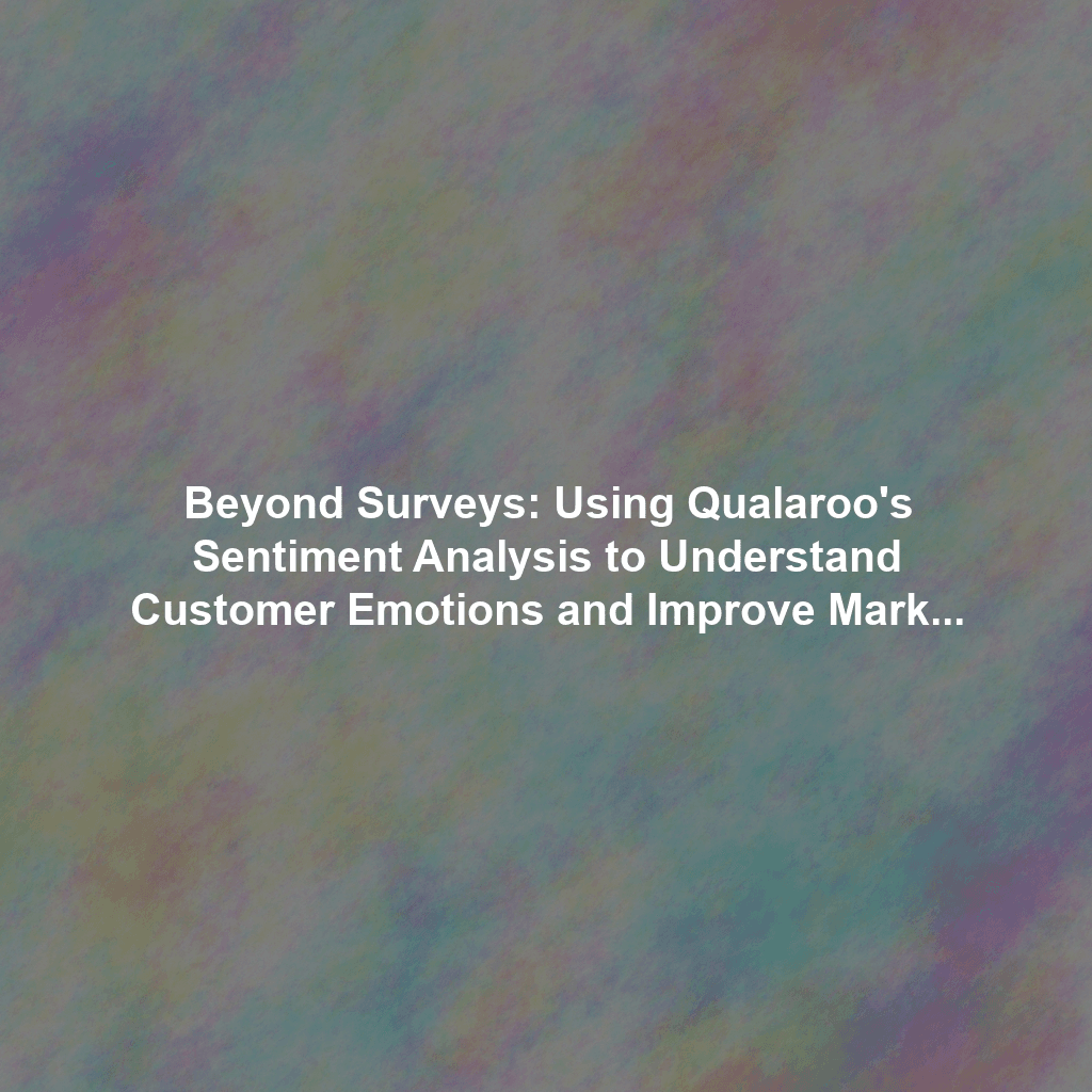 Beyond Surveys: Using Qualaroo's Sentiment Analysis to Understand Customer Emotions and Improve Marketing Messaging