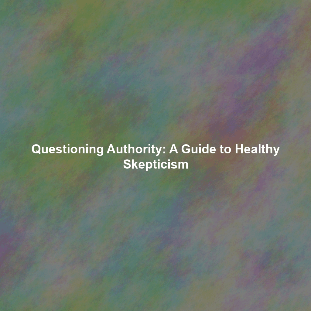 Questioning Authority: A Guide to Healthy Skepticism