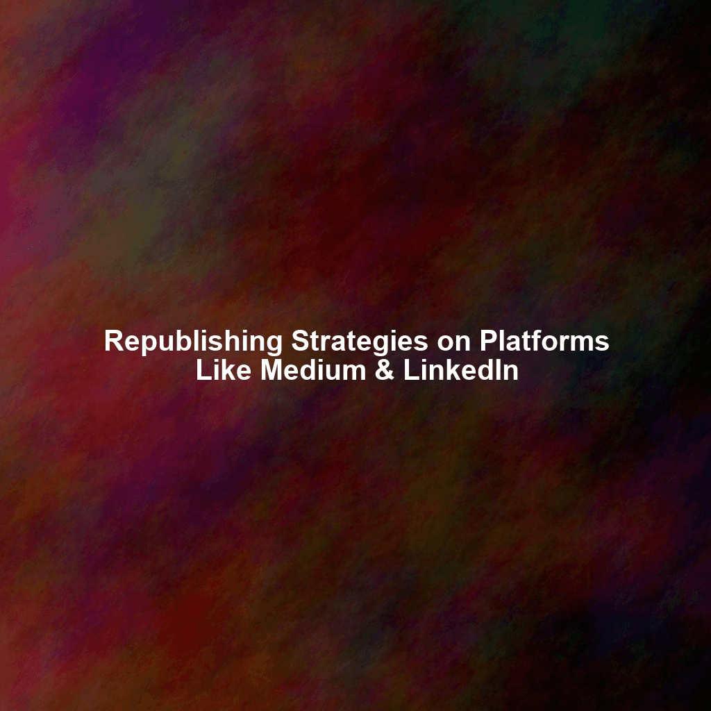 Republishing Strategies on Platforms Like Medium & LinkedIn