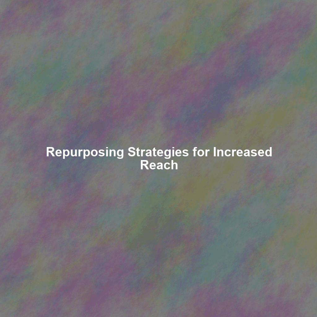 Repurposing Strategies for Increased Reach