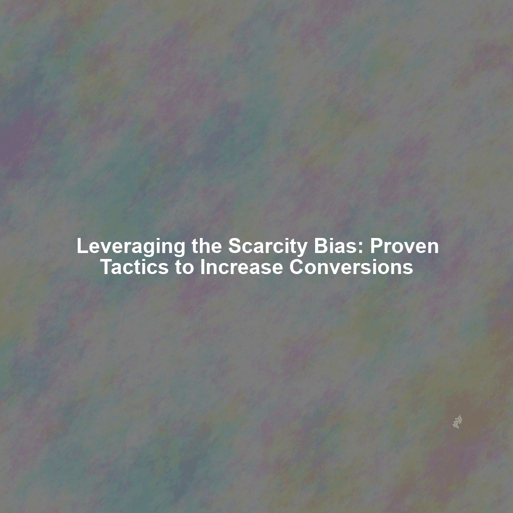 Leveraging the Scarcity Bias: Proven Tactics to Increase Conversions