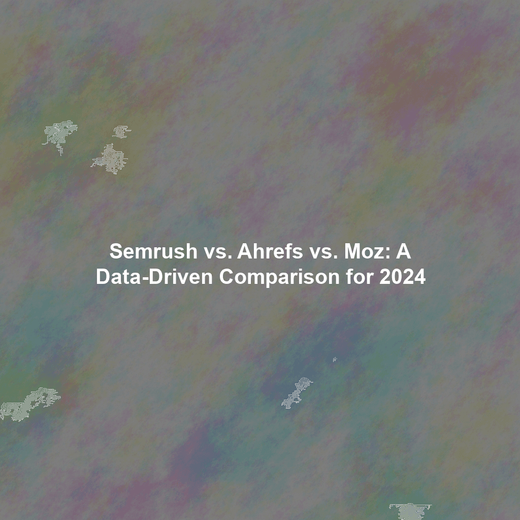 Semrush vs. Ahrefs vs. Moz: A Data-Driven Comparison for 2024