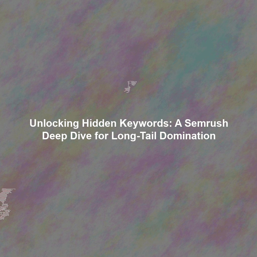 Unlocking Hidden Keywords: A Semrush Deep Dive for Long-Tail Domination