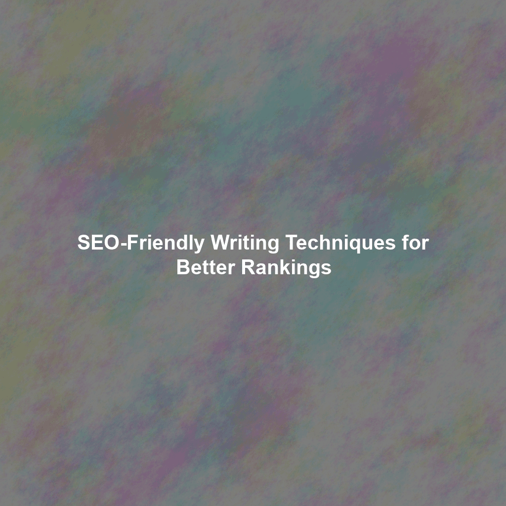 SEO-Friendly Writing Techniques for Better Rankings