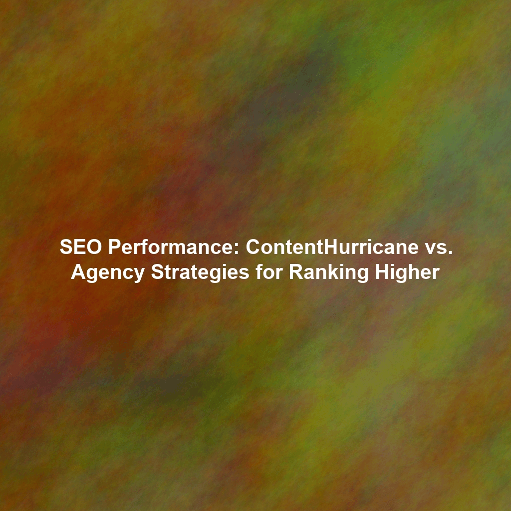 SEO Performance: ContentHurricane vs. Agency Strategies for Ranking Higher