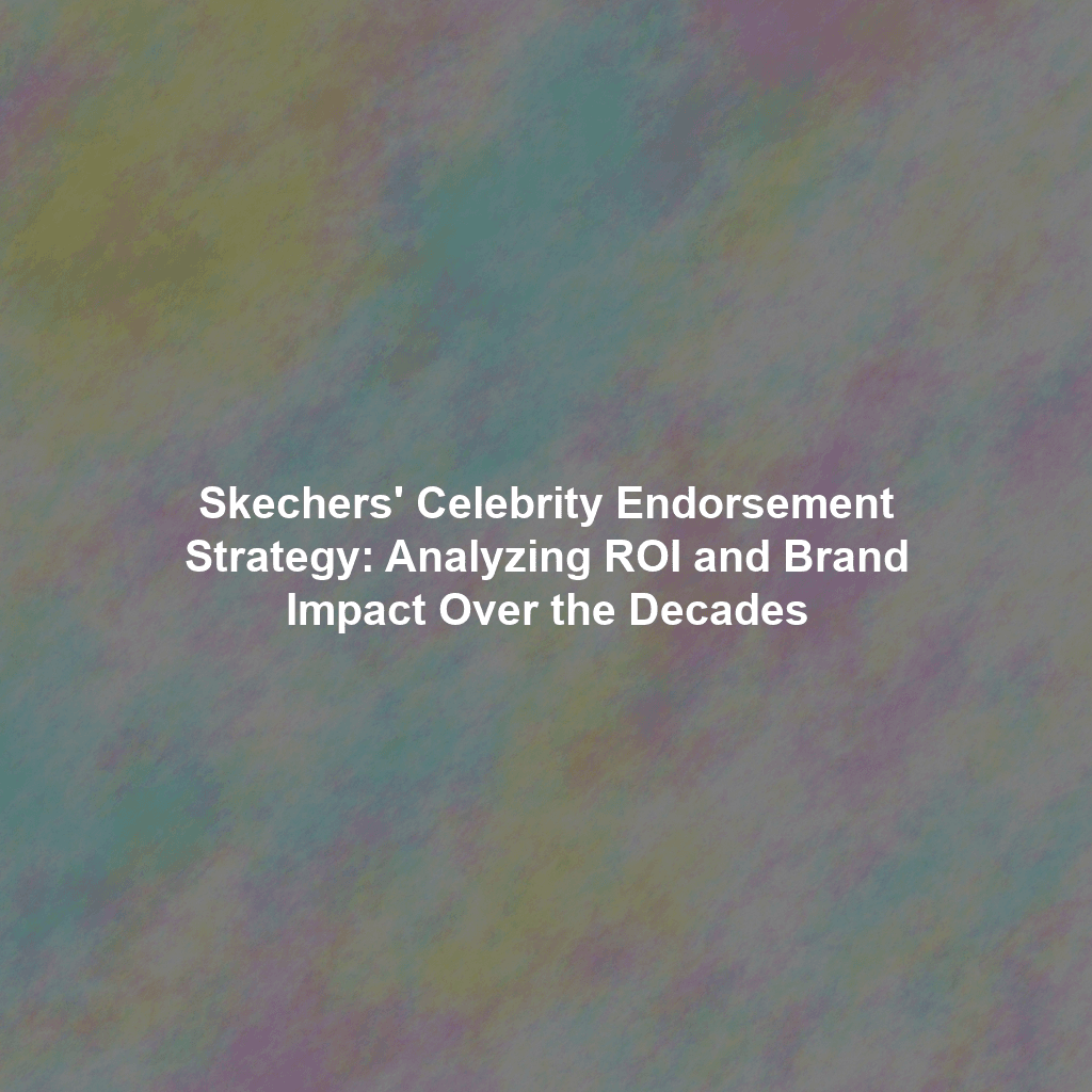 Skechers' Celebrity Endorsement Strategy: Analyzing ROI and Brand Impact Over the Decades