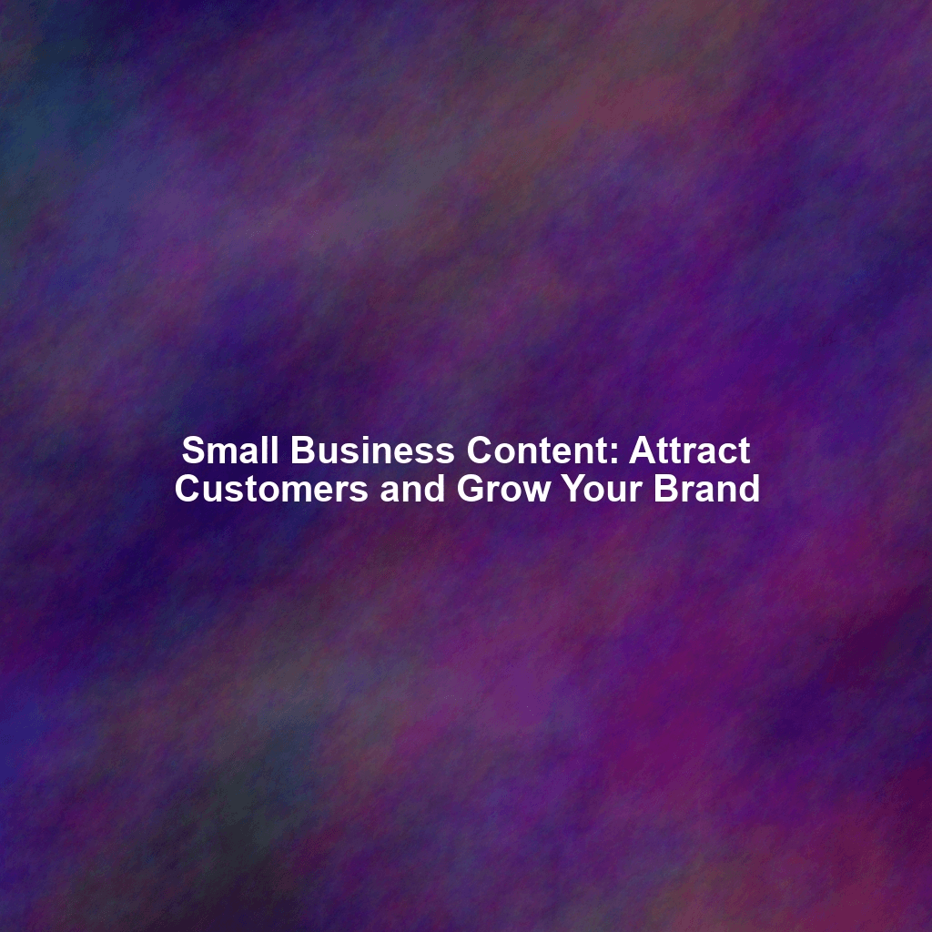 Small Business Content: Attract Customers and Grow Your Brand