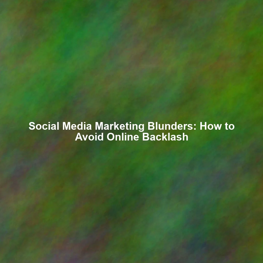 Social Media Marketing Blunders: How to Avoid Online Backlash