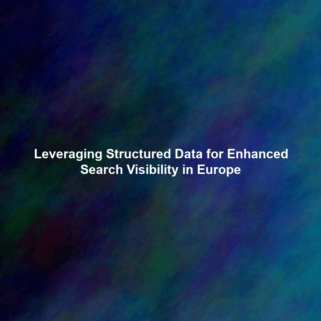 Leveraging Structured Data for Enhanced Search Visibility in Europe