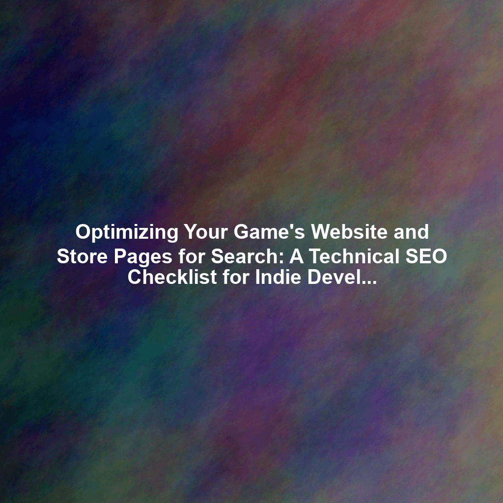 Optimizing Your Game's Website and Store Pages for Search: A Technical SEO Checklist for Indie Developers