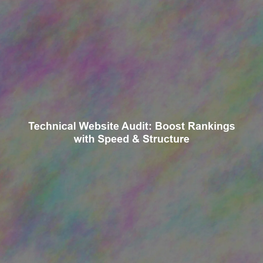 Technical Website Audit: Boost Rankings with Speed & Structure