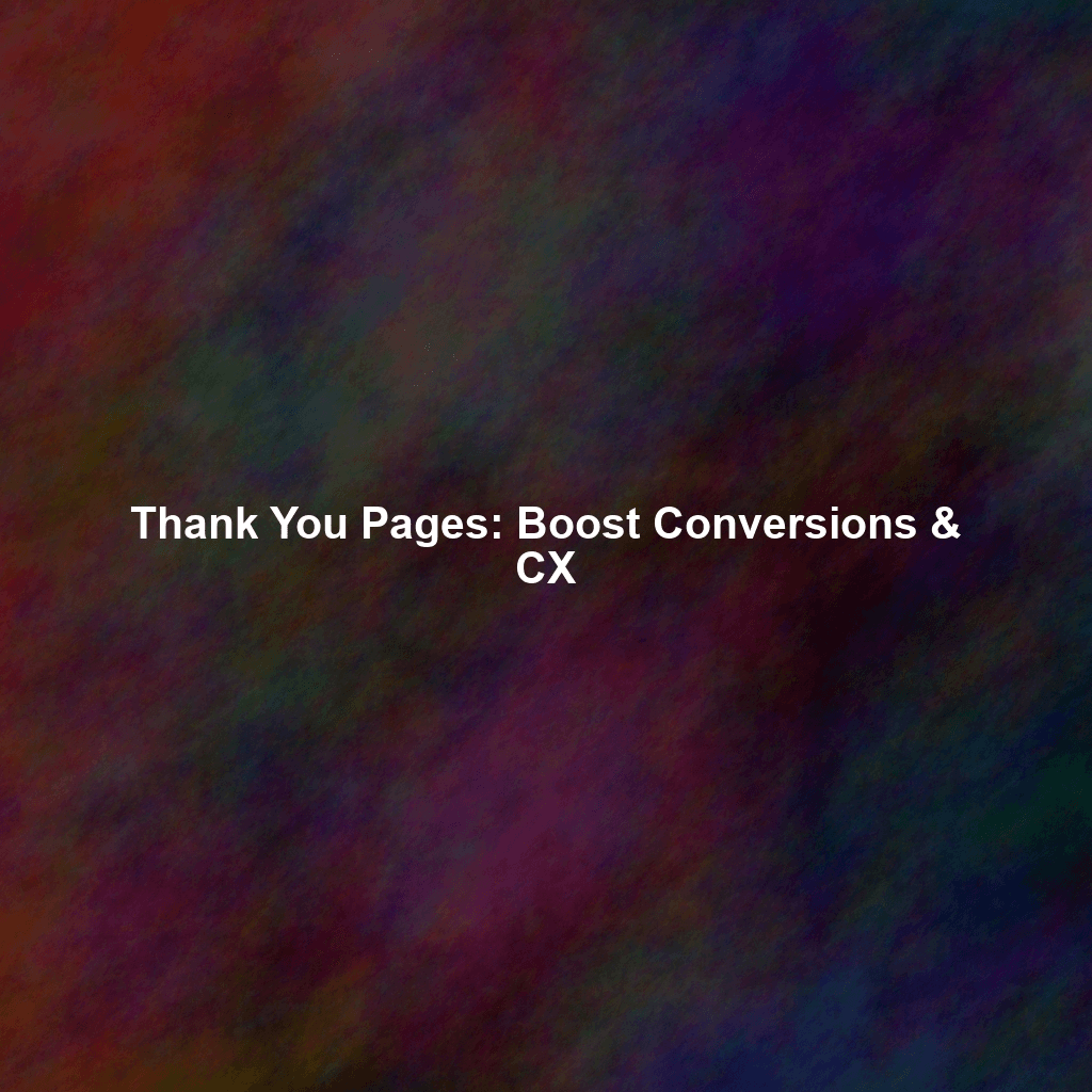 Thank You Pages: Boost Conversions & CX