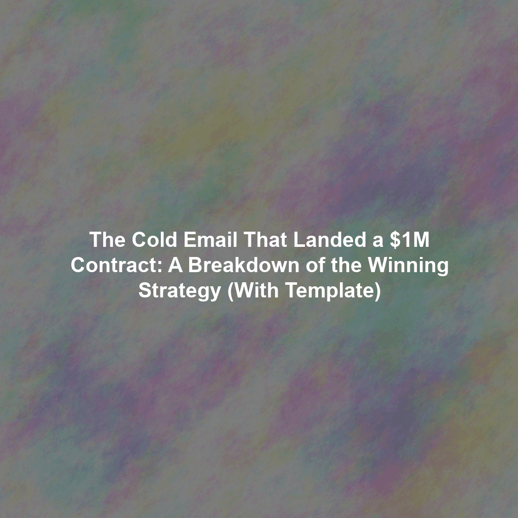 The Cold Email That Landed a $1M Contract: A Breakdown of the Winning Strategy (With Template)