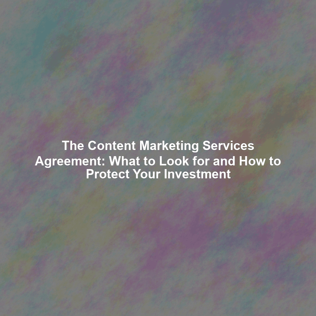 The Content Marketing Services Agreement: What to Look for and How to Protect Your Investment