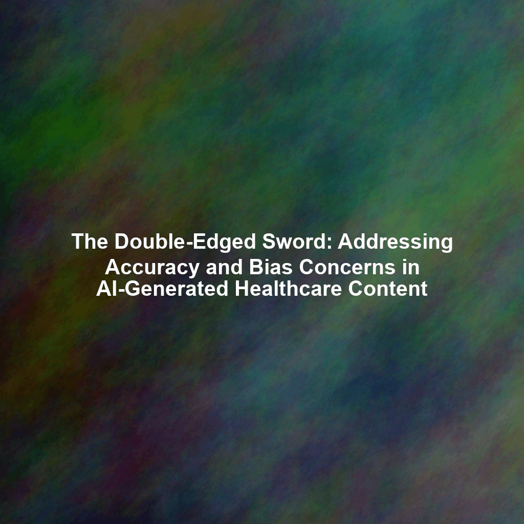 The Double-Edged Sword: Addressing Accuracy and Bias Concerns in AI-Generated Healthcare Content