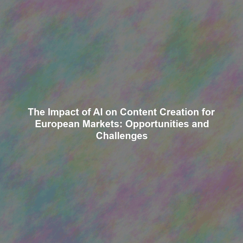 The Impact of AI on Content Creation for European Markets: Opportunities and Challenges