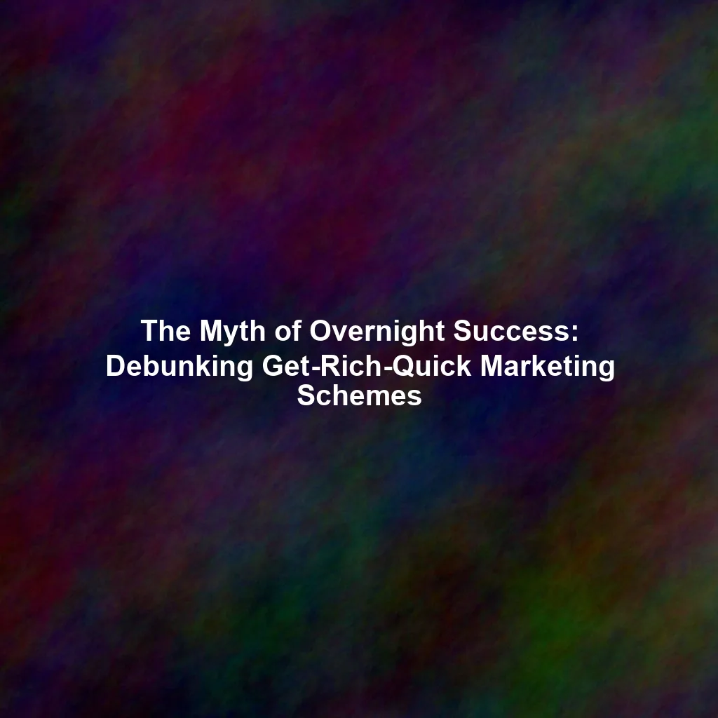 The Myth of Overnight Success: Debunking Get-Rich-Quick Marketing Schemes