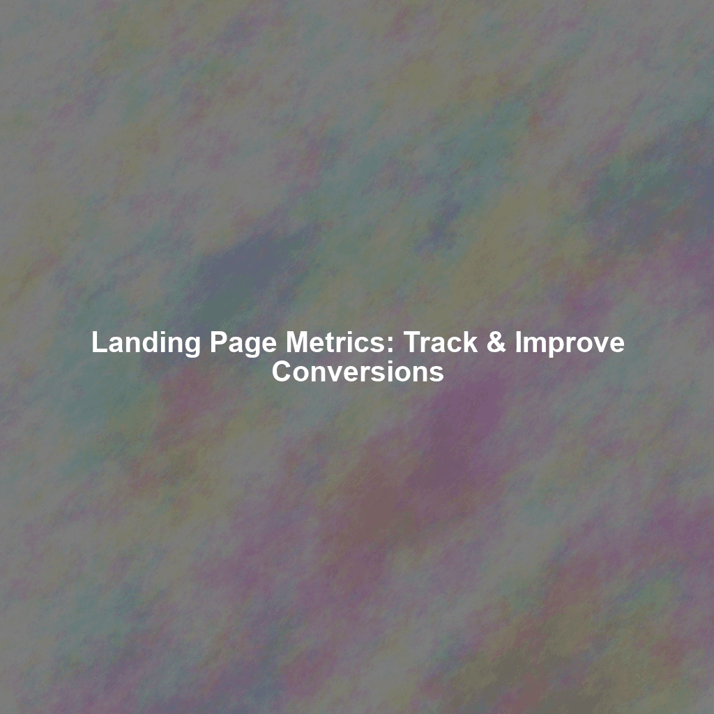 Landing Page Metrics: Track & Improve Conversions