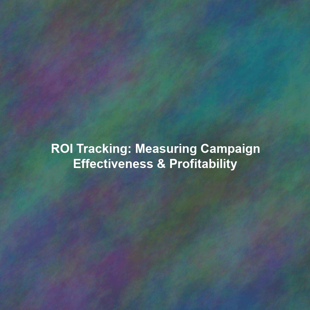 ROI Tracking: Measuring Campaign Effectiveness & Profitability