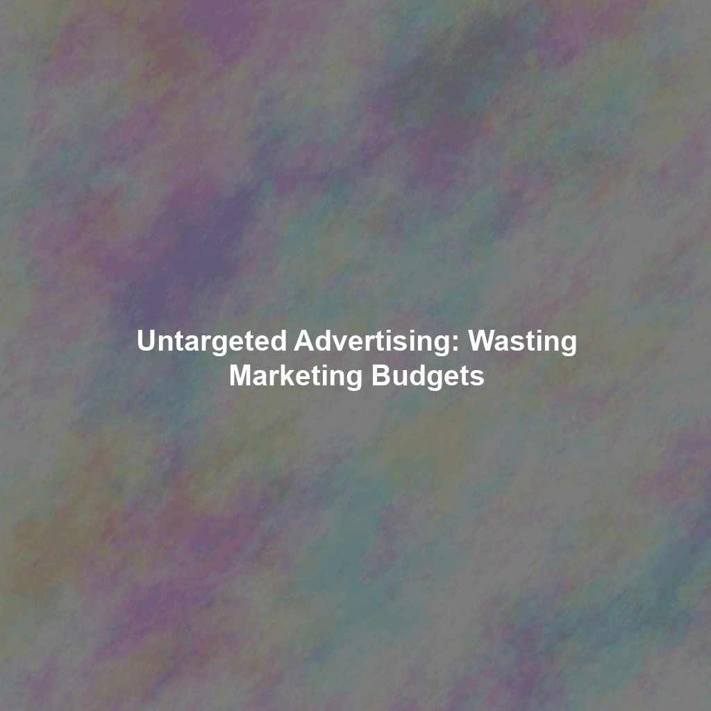 Untargeted Advertising: Wasting Marketing Budgets