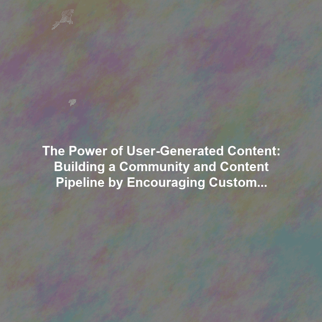 The Power of User-Generated Content: Building a Community and Content Pipeline by Encouraging Customer Stories and Reviews