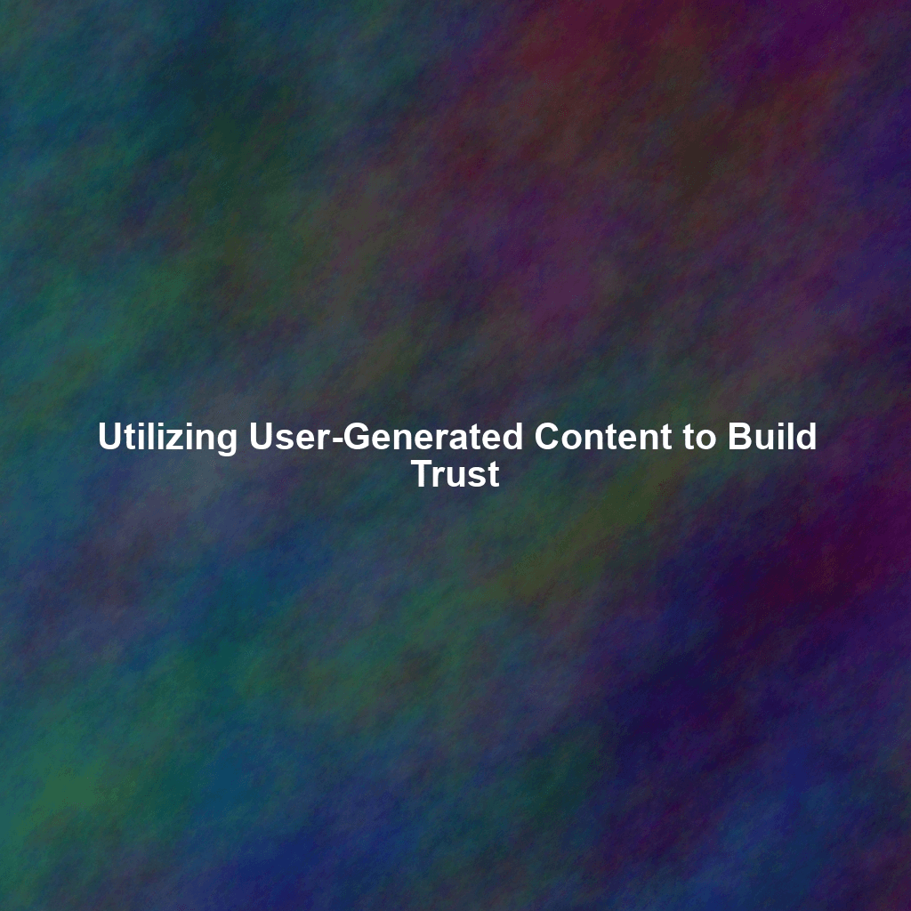 Utilizing User-Generated Content to Build Trust