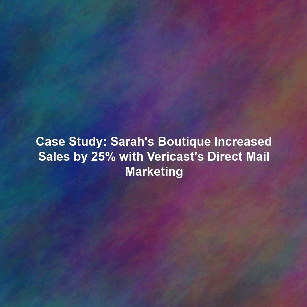 Case Study: Sarah's Boutique Increased Sales by 25% with Vericast's Direct Mail Marketing