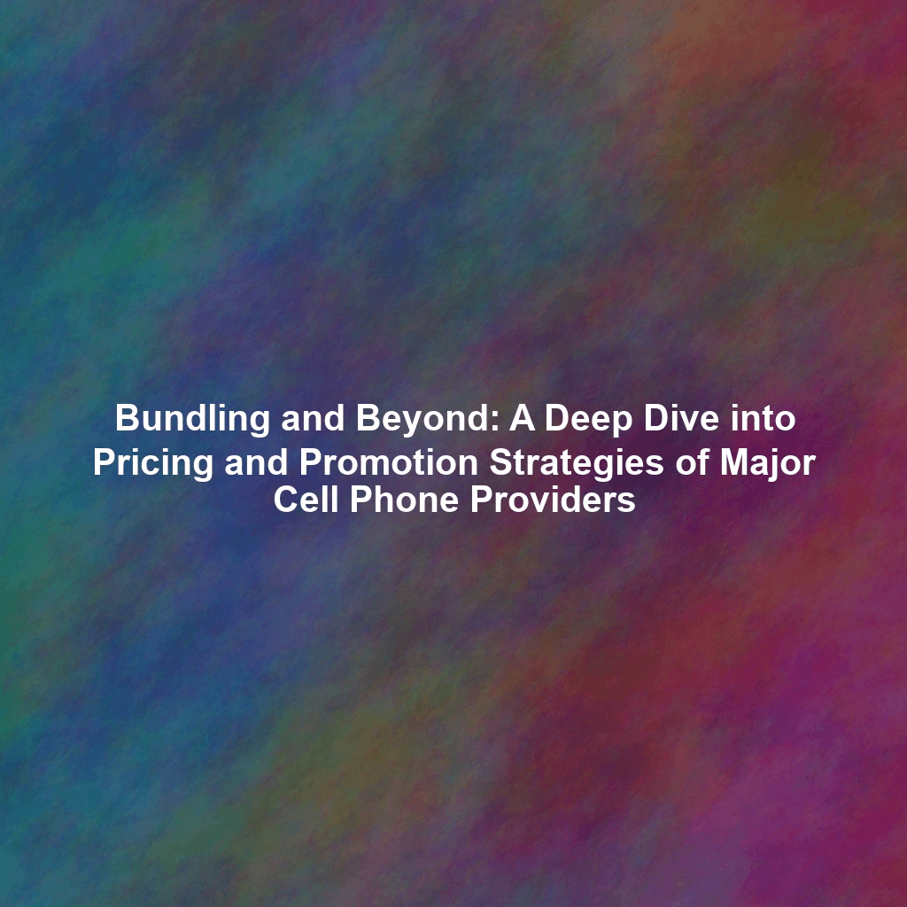 Bundling and Beyond: A Deep Dive into Pricing and Promotion Strategies of Major Cell Phone Providers