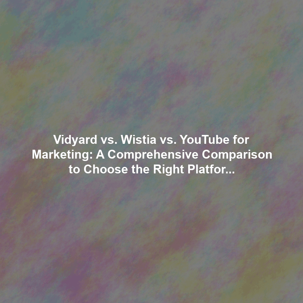 Vidyard vs. Wistia vs. YouTube for Marketing: A Comprehensive Comparison to Choose the Right Platform