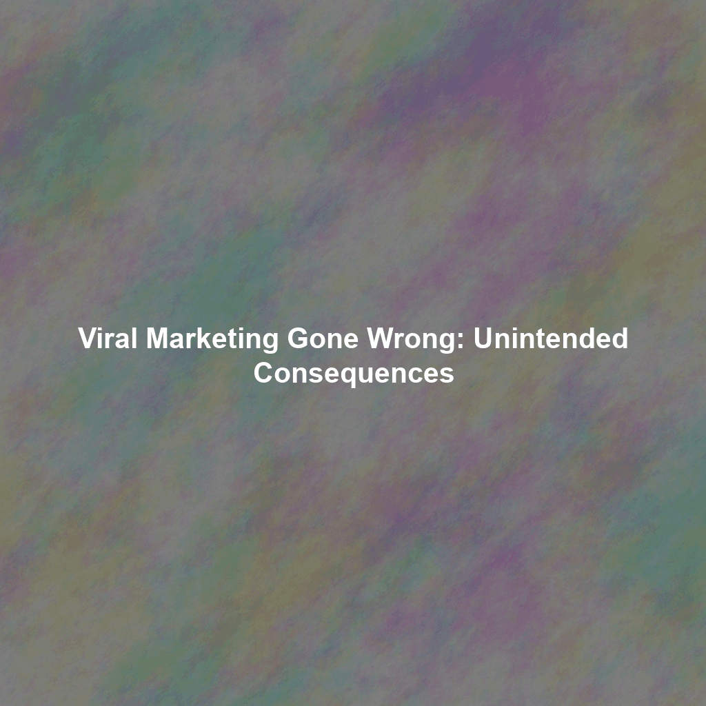 Viral Marketing Gone Wrong: Unintended Consequences