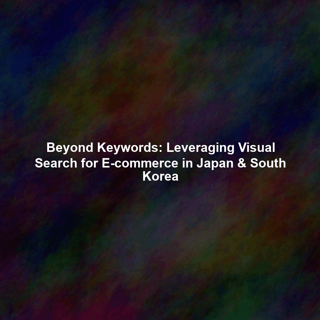 Beyond Keywords: Leveraging Visual Search for E-commerce in Japan & South Korea
